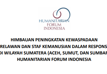 Himbauan Peningkatan Kewaspadaan Seluruh Relawan dan Staf Kemanusiaan dalam Respons Bencana di Wilayah Sumatra (Aceh, SUMUT, dan SUMBAR) Humanitarian Forum Indonesia